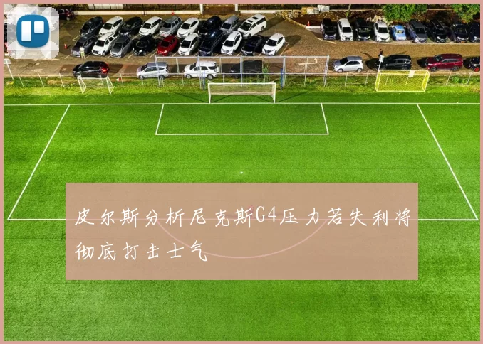 皮尔斯分析尼克斯G4压力若失利将彻底打击士气